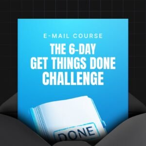 The 6-Day Get Things Done Challenge