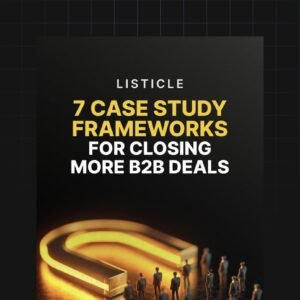 7 Case Study Frameworks for Closing More B2B Deals