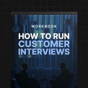 How to Run Effective Customer Interviews - Workbook